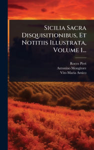 Title: Sicilia Sacra Disquisitionibus, Et Notitiis Illustrata, Volume 1..., Author: Rocco Pirri