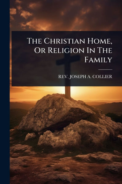 The Christian Home, Or Religion Family