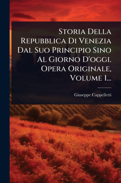 Storia Della Repubblica Di Venezia Dal Suo Principio Sino Al Giorno D'oggi. Opera Originale, Volume 1...