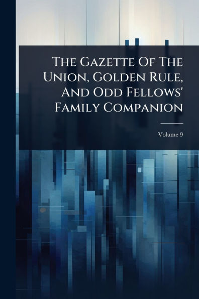 The Gazette Of Union, Golden Rule, And Odd Fellows' Family Companion
