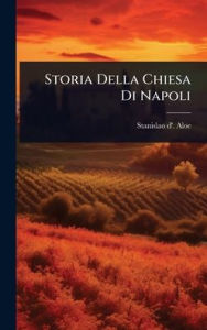 Title: Storia Della Chiesa Di Napoli, Author: Stanislao D' Aloe