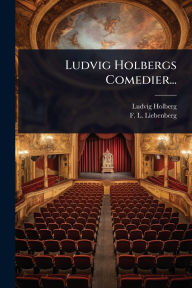 Title: Ludvig Holbergs Comedier..., Author: Ludvig Holberg
