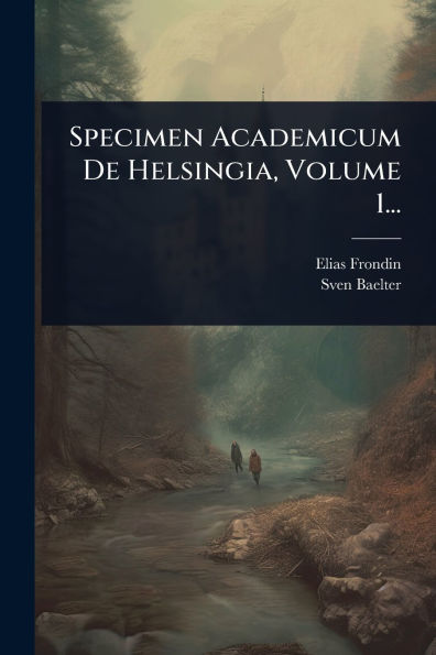 Specimen Academicum De Helsingia, Volume 1...