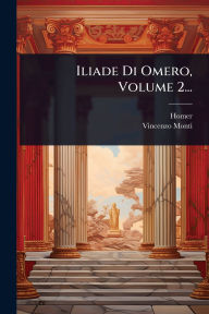 Title: Iliade Di Omero, Volume 2..., Author: Homer