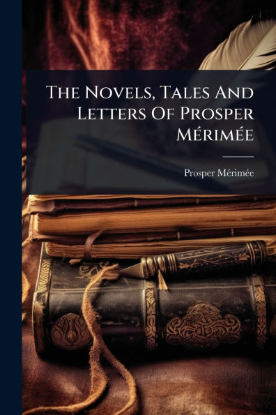 The Novels, Tales And Letters Of Prosper Mï¿½(c)rimï¿½(c)e