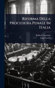 Title: Riforma Della Procedura Penale In Italia, Author: Raffaele Garofalo (Barone)