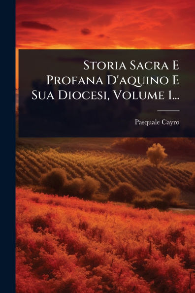 Storia Sacra E Profana D'aquino Sua Diocesi, Volume 1...