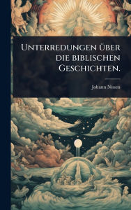 Title: Unterredungen ï¿½1/4ber die biblischen Geschichten., Author: Johann Nissen