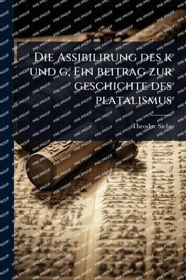 Die Assibilirung des k und g, Ein beitrag zur geschichte platalismus