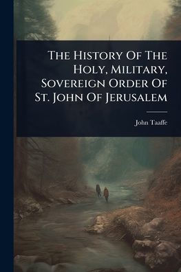 The History Of Holy, Military, Sovereign Order St. John Jerusalem