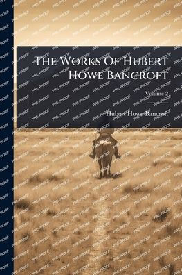 The Works Of Hubert Howe Bancroft