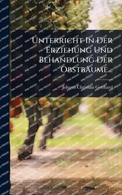 Unterricht In Der Erziehung Und Behandlung Der Obstbï¿½ume...