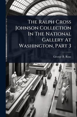 The Ralph Cross Johnson Collection National Gallery At Washington, Part 3