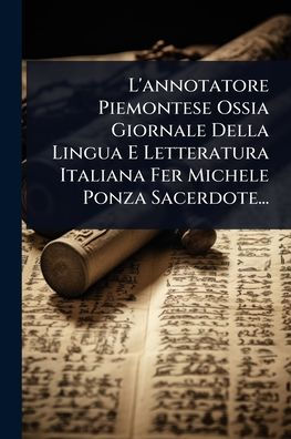 L'annotatore Piemontese Ossia Giornale Della Lingua E Letteratura Italiana Fer Michele Ponza Sacerdote...
