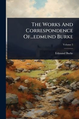The Works And Correspondence Of...edmund Burke