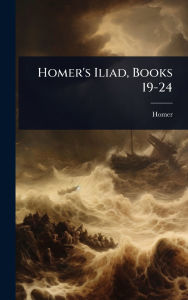 Title: Homer's Iliad, Books 19-24, Author: Homer