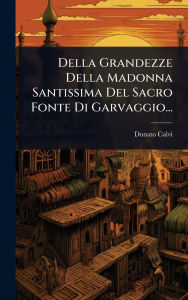 Title: Della Grandezze Della Madonna Santissima Del Sacro Fonte Di Garvaggio..., Author: Donato Calvi