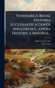 Title: Venerabilis Bedae Historia Ecclesiastica Gentis Anglorum [-...opera Historica Minora]..., Author: Bïde Le Vï(c)Nï(c)Rable