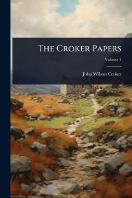 Title: The Croker Papers, Author: John Wilson Croker