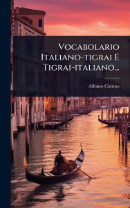 Title: Vocabolario Italiano-tigrai E Tigrai-italiano..., Author: Alfonso Cimino