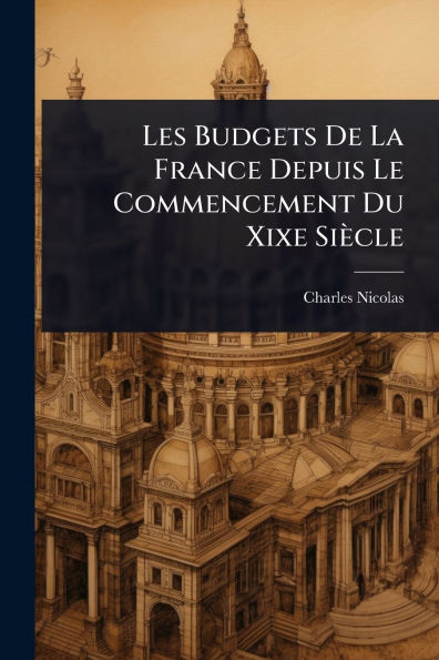 Les Budgets De La France Depuis Le Commencement Du Xixe Siï¿½cle