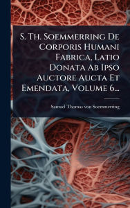 Title: S. Th. Soemmerring De Corporis Humani Fabrica, Latio Donata Ab Ipso Auctore Aucta Et Emendata, Volume 6..., Author: Samuel Thomas Von Soemmerring