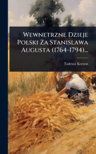 Title: Wewnetrzne Dzieje Polski Za Stanislawa Augusta (1764-1794)..., Author: Tadeusz Korzon