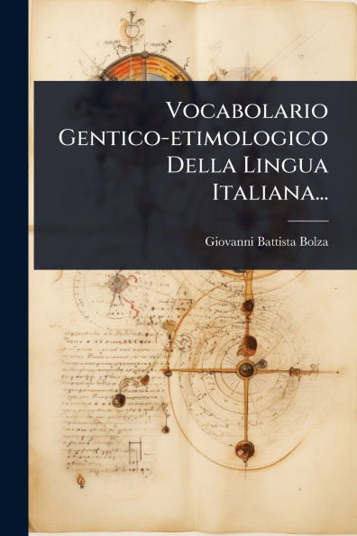 Vocabolario Gentico-etimologico Della Lingua Italiana...