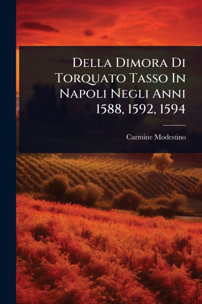 Della Dimora Di Torquato Tasso Napoli Negli Anni 1588, 1592, 1594