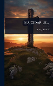 Title: Elucidarius..., Author: Carl J Brandt