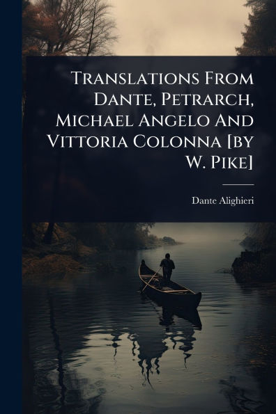 Translations From Dante, Petrarch, Michael Angelo And Vittoria Colonna [by W. Pike]