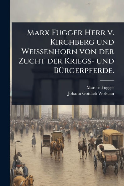 Marx Fugger Herr v. Kirchberg und Weissenhorn von der Zucht Kriegs- B�1/4rgerpferde.