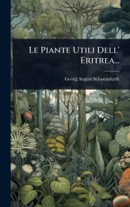 Title: Le Piante Utili Dell' Eritrea..., Author: Georg August Schweinfurth