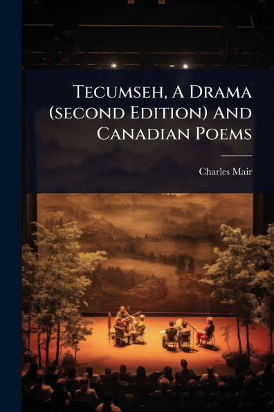 Tecumseh, A Drama (second Edition) And Canadian Poems
