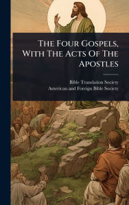 Title: The Four Gospels, With The Acts Of The Apostles, Author: Bible Translation Society