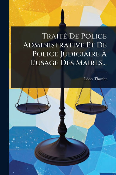 Traitï¿½(c) De Police Administrative Et Judiciaire ï¿½ L'usage Des Maires...