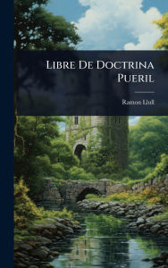 Title: Libre De Doctrina Pueril, Author: Ramon Llull