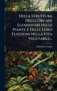 Title: Della Struttura Degli Organi Elementari Nelle Piante E Delle Loro Funzioni Nella Vita Vegetabile..., Author: Domenico Viviani