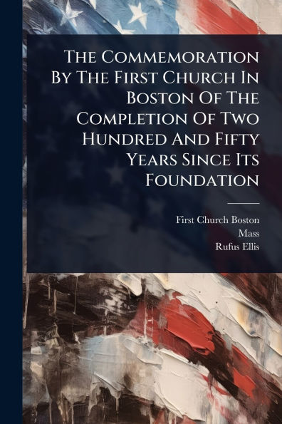 The Commemoration By First Church Boston Of Completion Two Hundred And Fifty Years Since Its Foundation