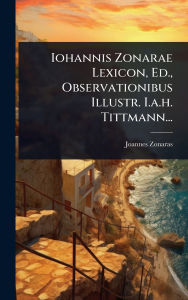 Title: Iohannis Zonarae Lexicon, Ed., Observationibus Illustr. I.a.h. Tittmann..., Author: Joannes Zonaras