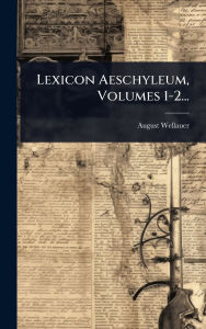 Title: Lexicon Aeschyleum, Volumes 1-2..., Author: August Wellauer