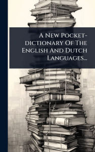 Title: A New Pocket-dictionary Of The English And Dutch Languages..., Author: Anonymous