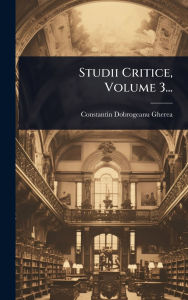 Title: Studii Critice, Volume 3..., Author: Constantin Dobrogeanu-Gherea