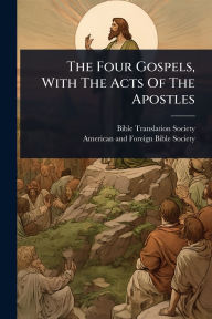 Title: The Four Gospels, With The Acts Of The Apostles, Author: Bible Translation Society