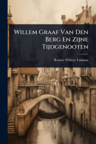 Title: Willem Graaf Van Den Berg En Zijne Tijdgenooten, Author: Reinier-Willem Tadama