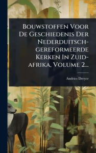 Title: Bouwstoffen Voor De Geschiedenis Der Nederduitsch-gereformeerde Kerken In Zuid-afrika, Volume 2..., Author: Andries Dreyer