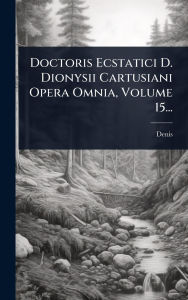 Title: Doctoris Ecstatici D. Dionysii Cartusiani Opera Omnia, Volume 15..., Author: Denis (the Carthusian)