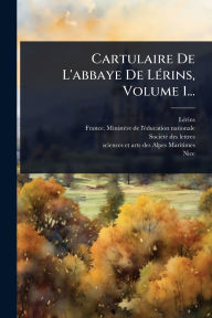 Title: Cartulaire De L'abbaye De Lï¿½(c)rins, Volume 1..., Author: Lï(c)Rins (Abbey)