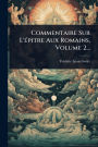 Commentaire Sur L'ï¿½(c)pitre Aux Romains, Volume 2...