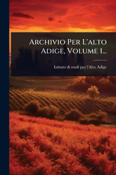 Archivio Per L'alto Adige, Volume 1...